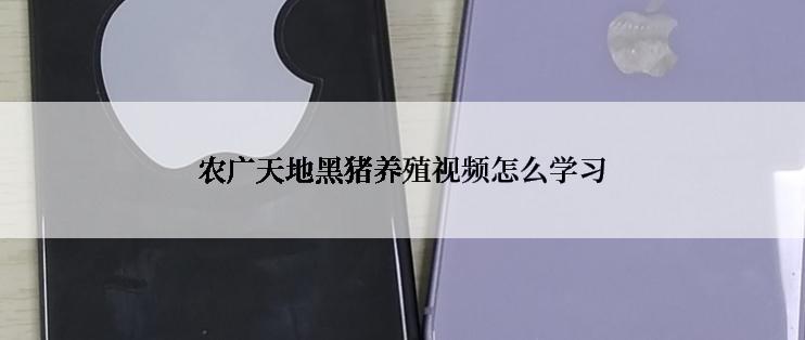 农广天地黑猪养殖视频怎么学习