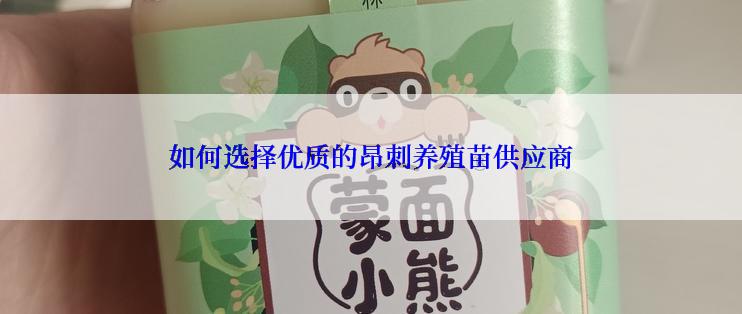 如何选择优质的昂刺养殖苗供应商
