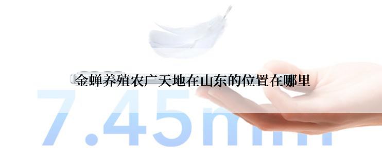  金蝉养殖农广天地在山东的位置在哪里