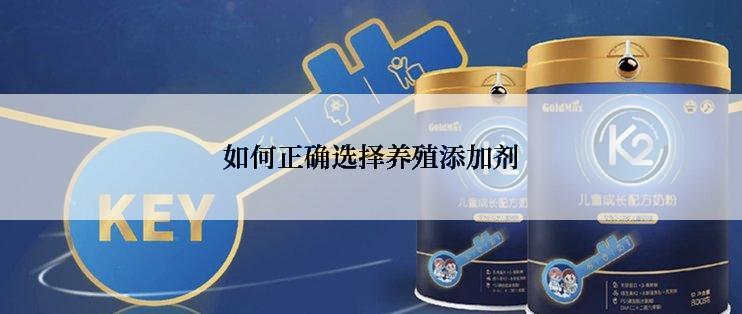 如何正确选择养殖添加剂