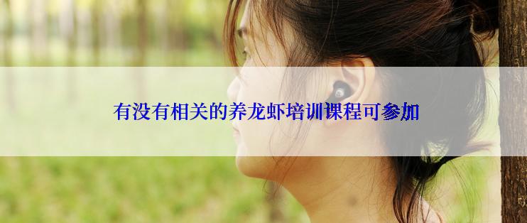  有没有相关的养龙虾培训课程可参加