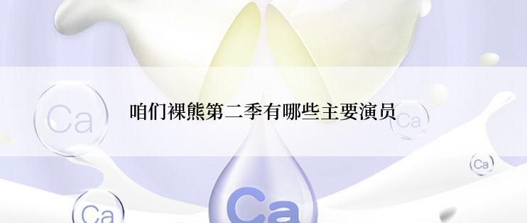 咱们裸熊第二季有哪些主要演员