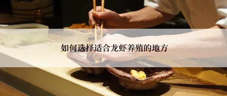  如何选择适合龙虾养殖的地方