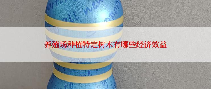 养殖场种植特定树木有哪些经济效益