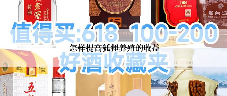  怎样提高狐狸养殖的收益