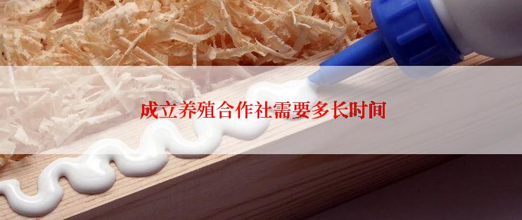  成立养殖合作社需要多长时间