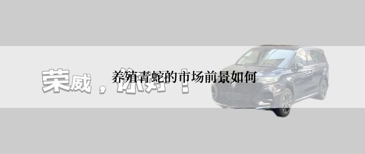  养殖青蛇的市场前景如何