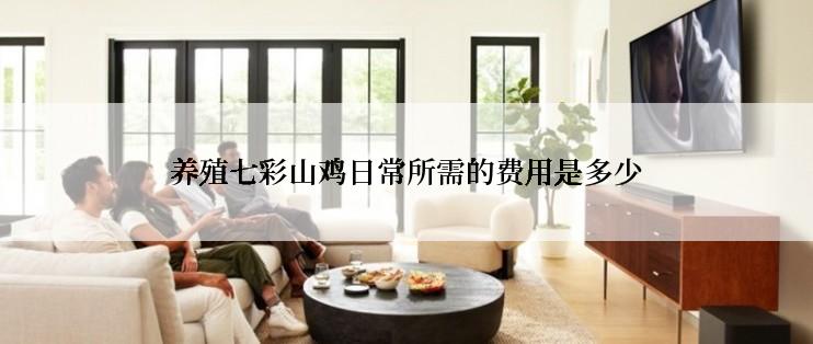 养殖七彩山鸡日常所需的费用是多少