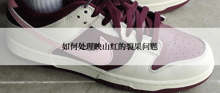 如何处理映山红的裂果问题