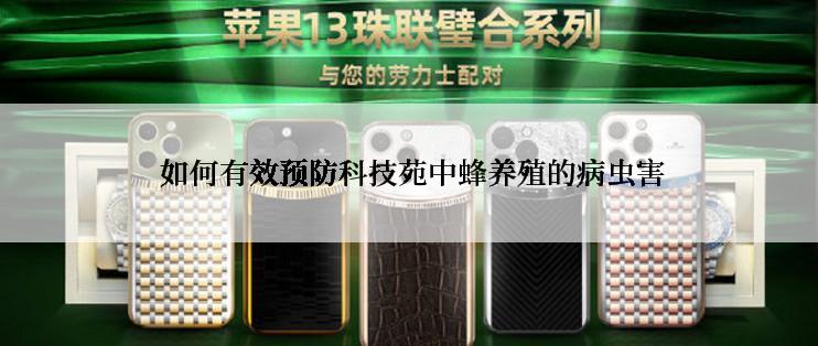  如何有效预防科技苑中蜂养殖的病虫害