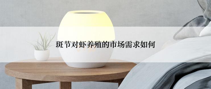 斑节对虾养殖的市场需求如何