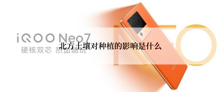  北方土壤对种植的影响是什么