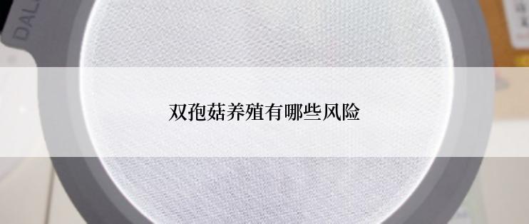 双孢菇养殖有哪些风险