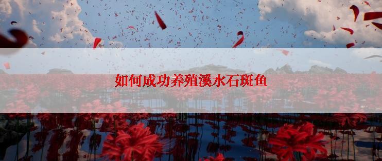 如何成功养殖溪水石斑鱼