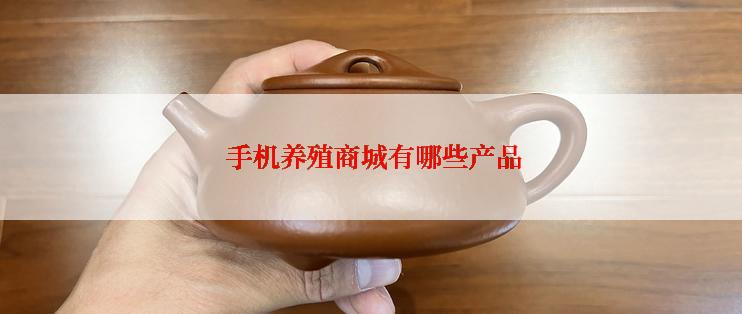  手机养殖商城有哪些产品