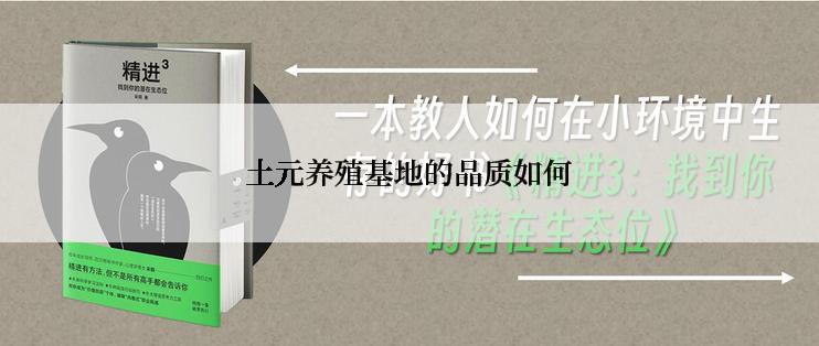 土元养殖基地的品质如何