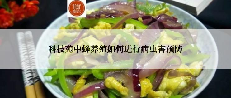 科技苑中蜂养殖如何进行病虫害预防