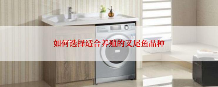 如何选择适合养殖的叉尾鱼品种
