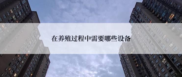 在养殖过程中需要哪些设备