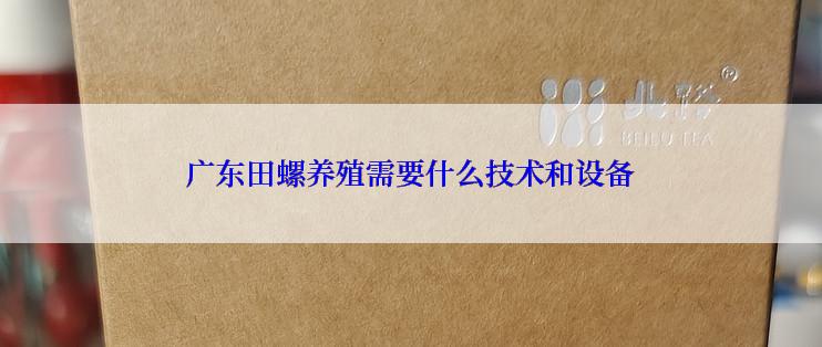 广东田螺养殖需要什么技术和设备