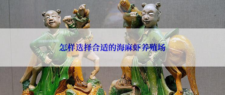 怎样选择合适的海麻虾养殖场