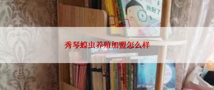 秀琴蝗虫养殖加盟怎么样