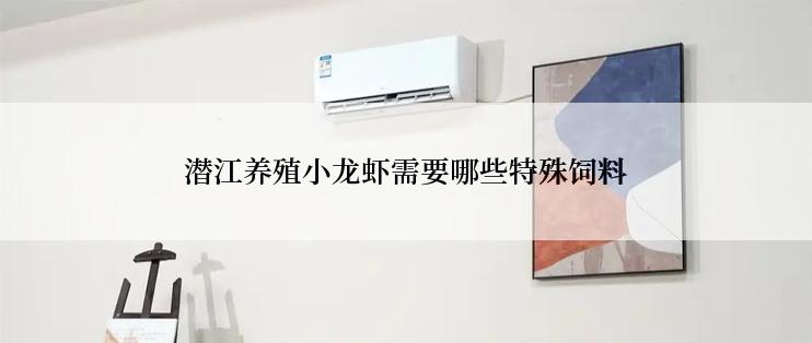 潜江养殖小龙虾需要哪些特殊饲料