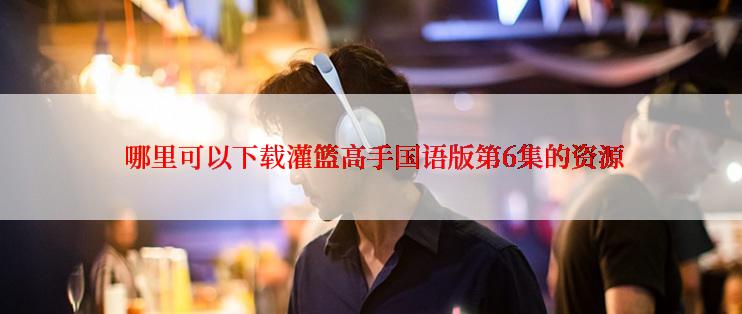  哪里可以下载灌篮高手国语版第6集的资源