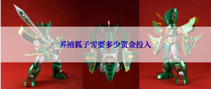 养殖狐子需要多少资金投入