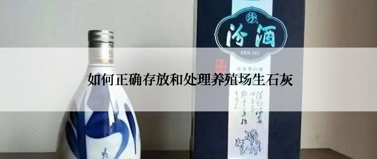  如何正确存放和处理养殖场生石灰