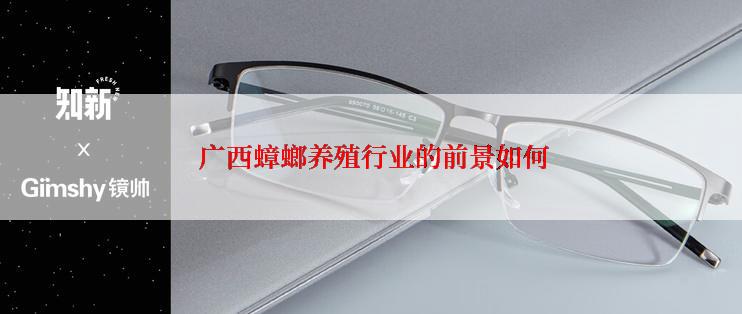  广西蟑螂养殖行业的前景如何