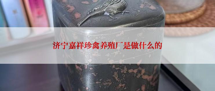 济宁嘉祥珍禽养殖厂是做什么的