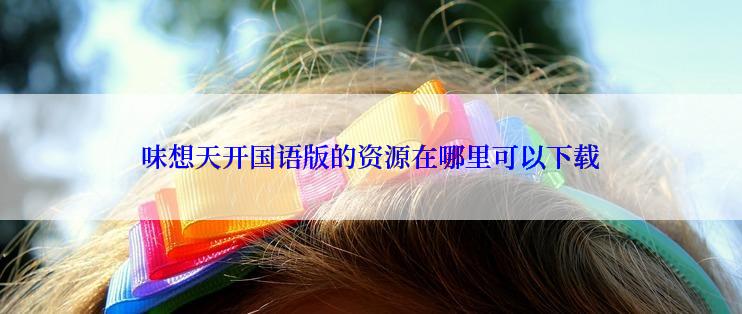 味想天开国语版的资源在哪里可以下载