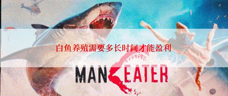 白鱼养殖需要多长时间才能盈利