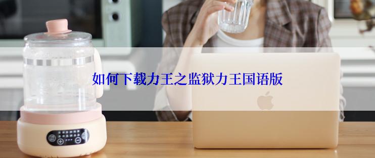 如何下载力王之监狱力王国语版