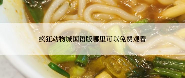 疯狂动物城国语版哪里可以免费观看