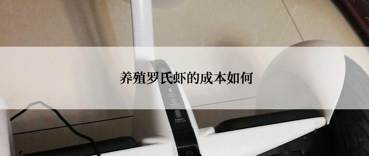  养殖罗氏虾的成本如何
