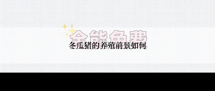 冬瓜猪的养殖前景如何