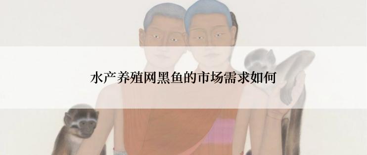 水产养殖网黑鱼的市场需求如何