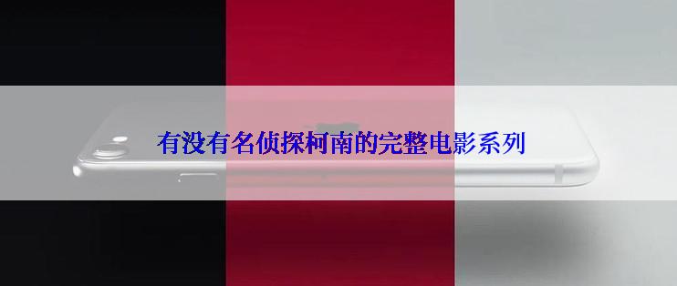  有没有名侦探柯南的完整电影系列