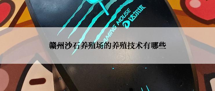 赣州沙石养殖场的养殖技术有哪些