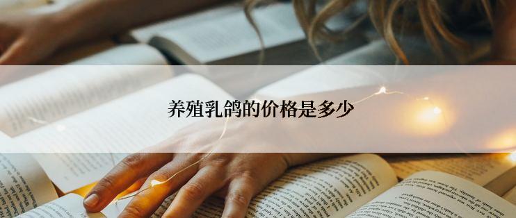  养殖乳鸽的价格是多少