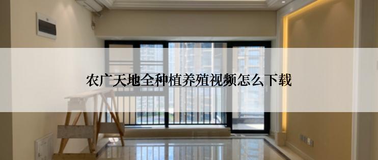 农广天地全种植养殖视频怎么下载