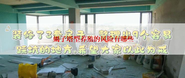  蝎子塔型养殖的风险有哪些