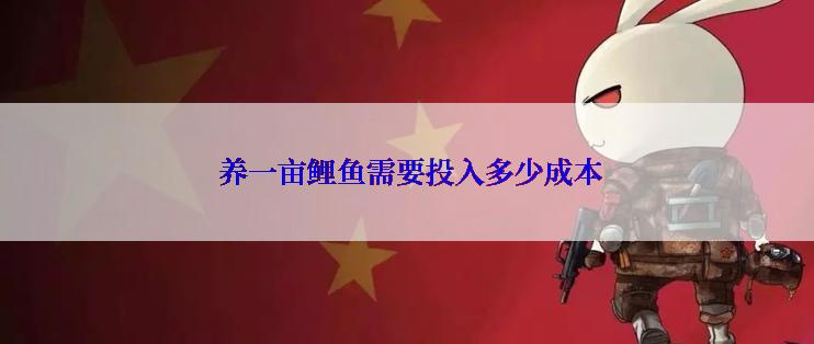  养一亩鲤鱼需要投入多少成本