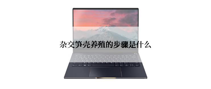 杂交笋壳养殖的步骤是什么