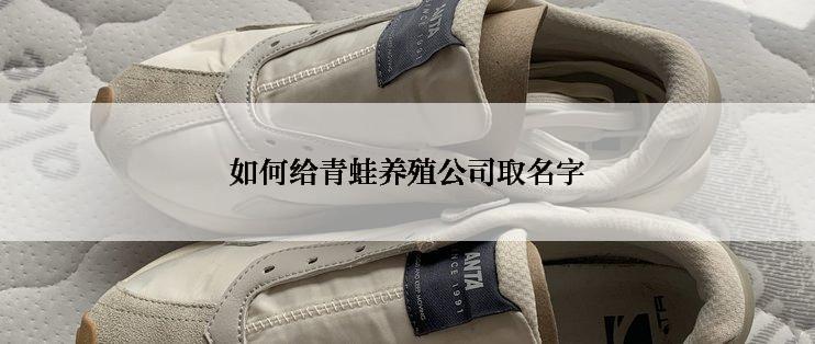 如何给青蛙养殖公司取名字