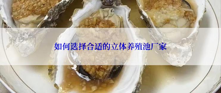 如何选择合适的立体养殖池厂家
