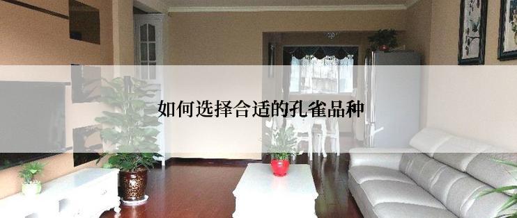  如何选择合适的孔雀品种