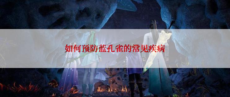 如何预防蓝孔雀的常见疾病